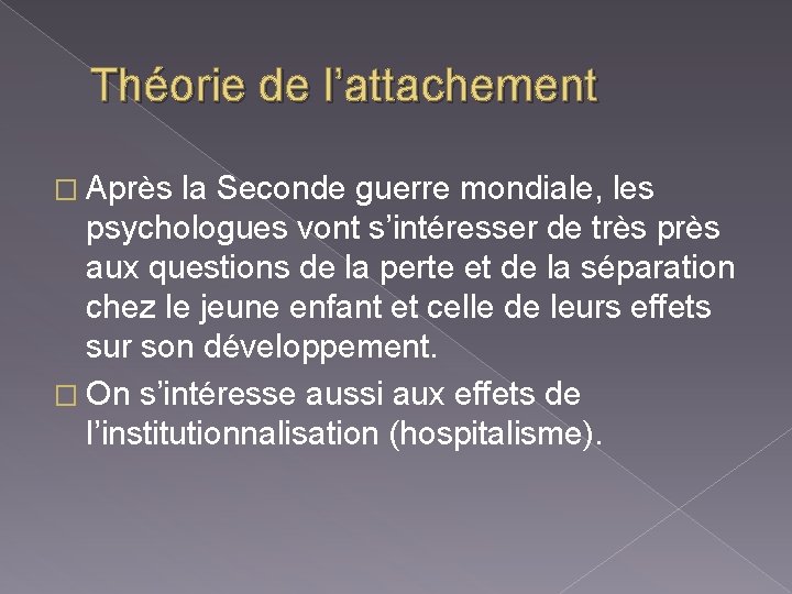 Théorie de l’attachement � Après la Seconde guerre mondiale, les psychologues vont s’intéresser de