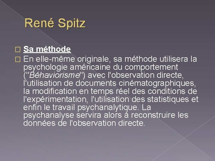 René Spitz � � Sa méthode En elle-même originale, sa méthode utilisera la psychologie