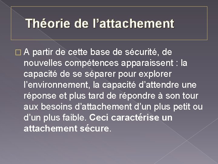 Théorie de l’attachement � A partir de cette base de sécurité, de nouvelles compétences