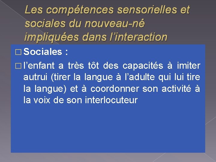 Les compétences sensorielles et sociales du nouveau-né impliquées dans l’interaction � Sociales : �