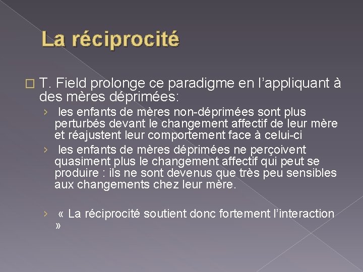 La réciprocité � T. Field prolonge ce paradigme en l’appliquant à des mères déprimées: