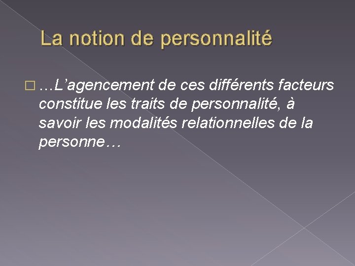 La notion de personnalité � …L’agencement de ces différents facteurs constitue les traits de