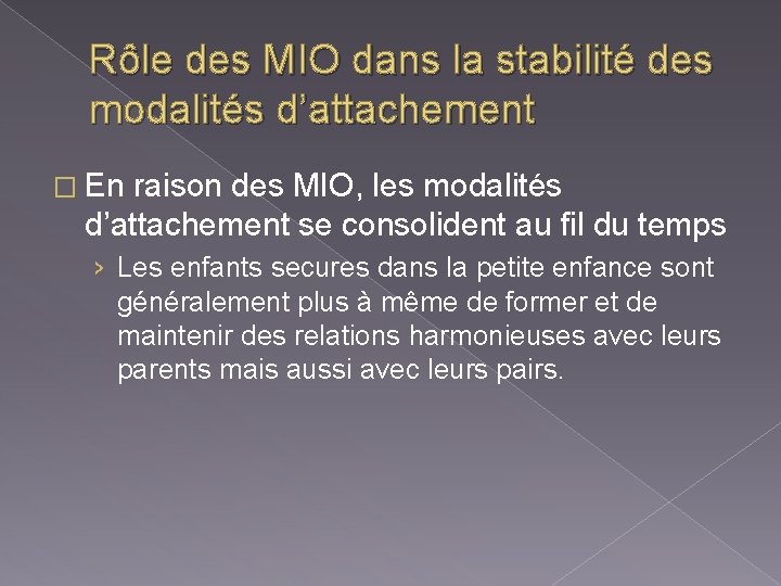 Rôle des MIO dans la stabilité des modalités d’attachement � En raison des MIO,