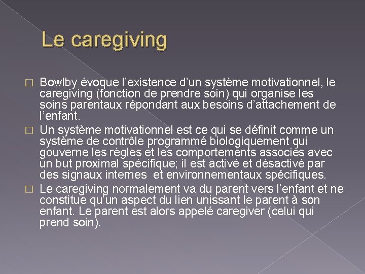 Le caregiving Bowlby évoque l’existence d’un système motivationnel, le caregiving (fonction de prendre soin)