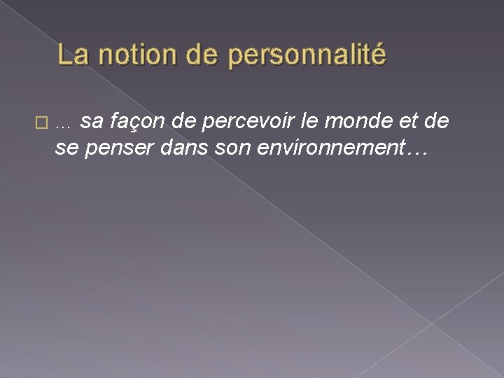 La notion de personnalité � … sa façon de percevoir le monde et de