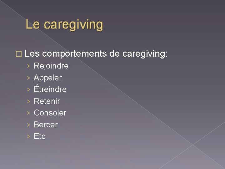 Le caregiving � Les comportements de caregiving: › › › › Rejoindre Appeler Étreindre