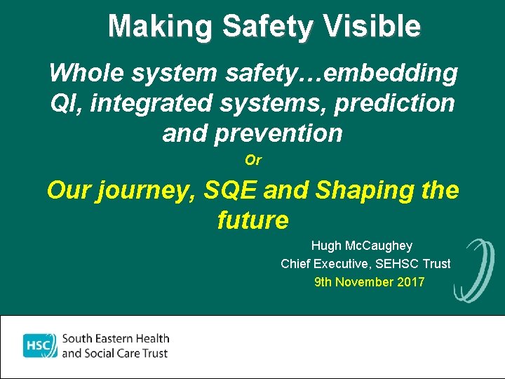 Making Safety Visible Whole system safety…embedding QI, integrated systems, prediction and prevention Or Our