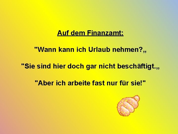 Auf dem Finanzamt: "Wann kann ich Urlaub nehmen? „ "Sie sind hier doch gar