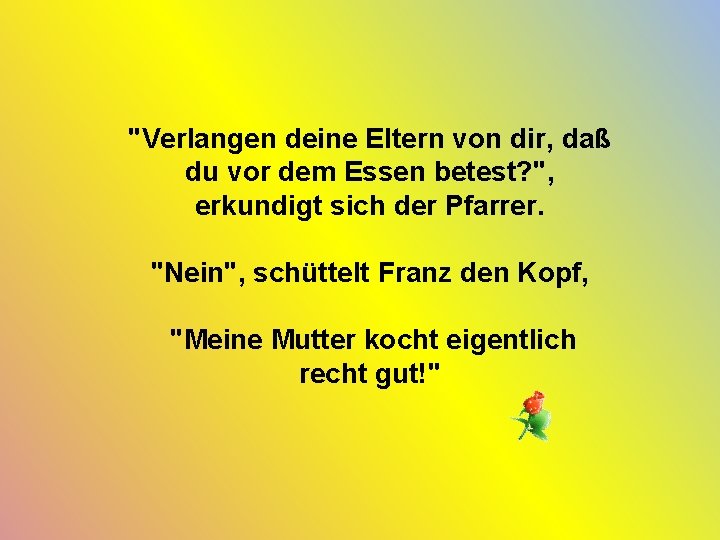 "Verlangen deine Eltern von dir, daß du vor dem Essen betest? ", erkundigt sich