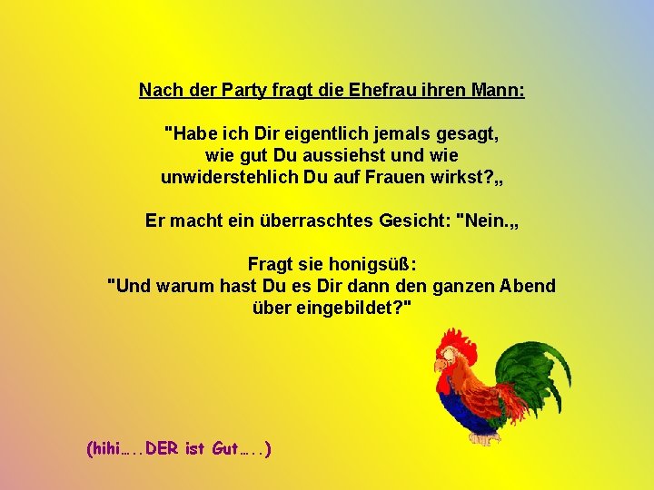 Nach der Party fragt die Ehefrau ihren Mann: "Habe ich Dir eigentlich jemals gesagt,