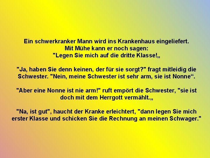 Ein schwerkranker Mann wird ins Krankenhaus eingeliefert. Mit Mühe kann er noch sagen: "Legen