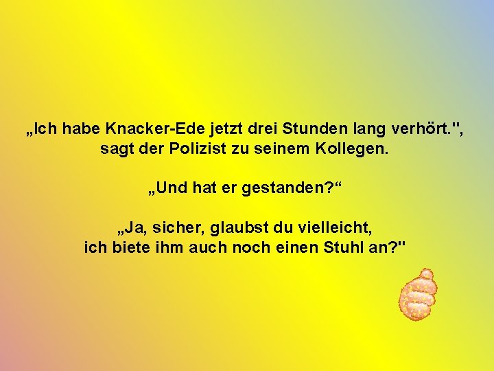 „Ich habe Knacker-Ede jetzt drei Stunden lang verhört. ", sagt der Polizist zu seinem