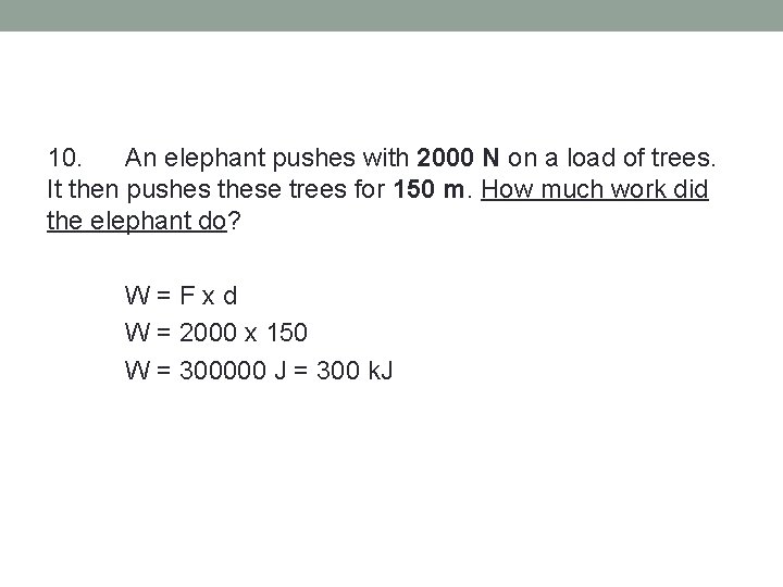 10. An elephant pushes with 2000 N on a load of trees. It then