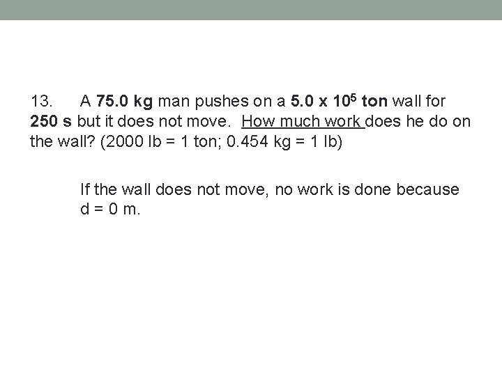 13. A 75. 0 kg man pushes on a 5. 0 x 105 ton