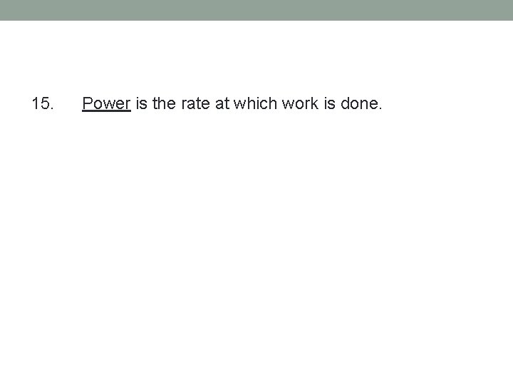 15. Power is the rate at which work is done. 