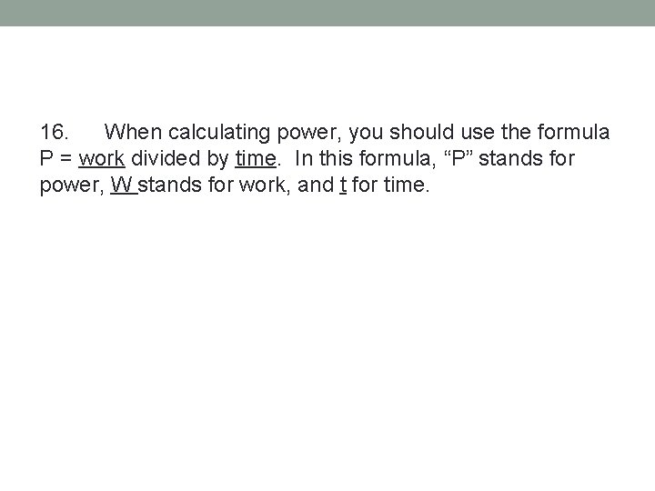 16. When calculating power, you should use the formula P = work divided by