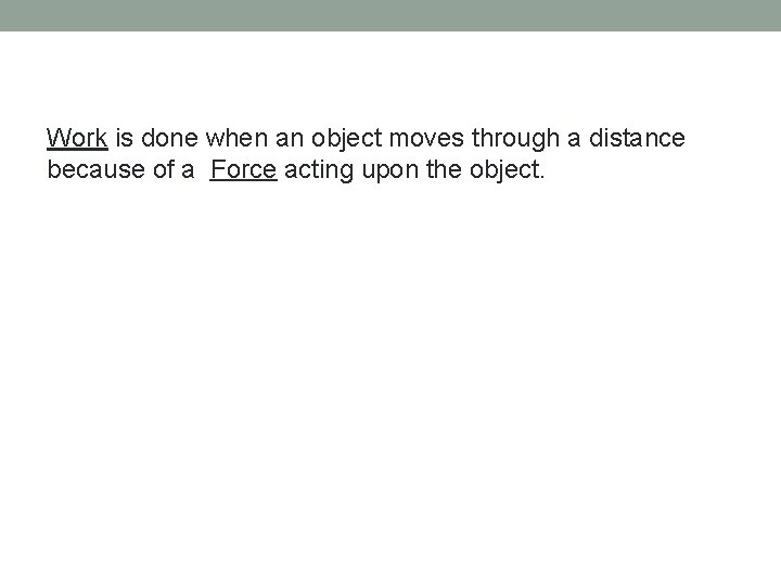 Work is done when an object moves through a distance because of a Force