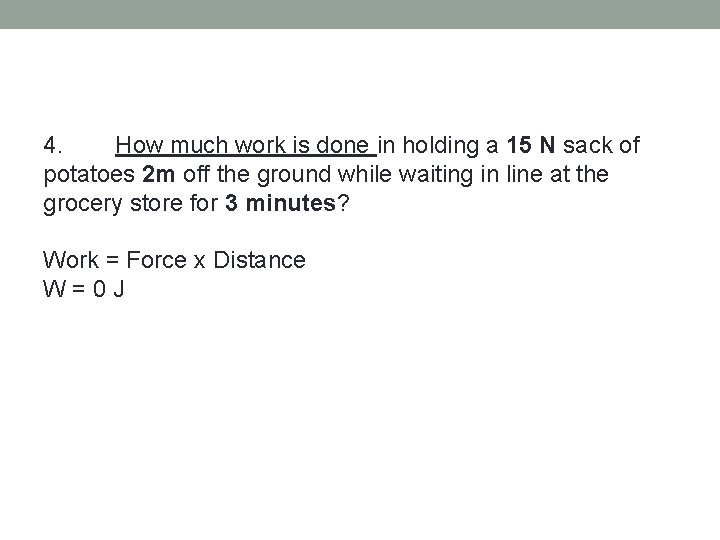 4. How much work is done in holding a 15 N sack of potatoes