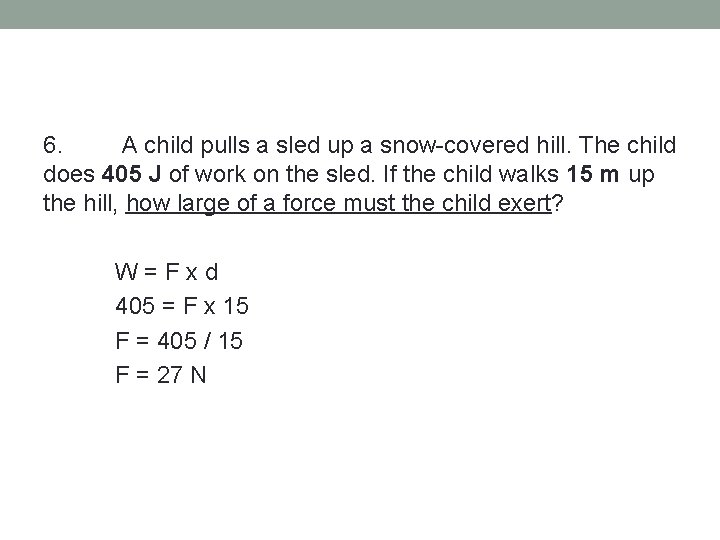 6. A child pulls a sled up a snow-covered hill. The child does 405