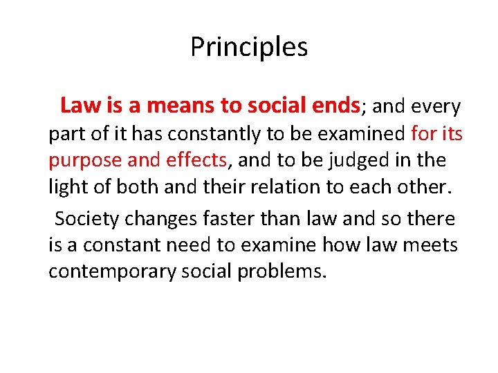 Principles Law is a means to social ends; and every part of it has