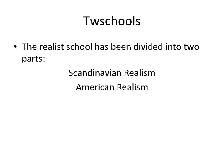 Twschools • The realist school has been divided into two parts: Scandinavian Realism American
