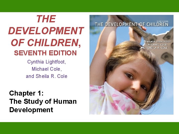 THE DEVELOPMENT OF CHILDREN, SEVENTH EDITION Cynthia Lightfoot, Michael Cole, and Sheila R. Cole