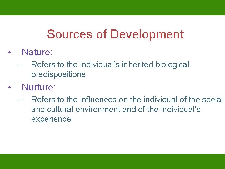 Sources of Development • Nature: – Refers to the individual’s inherited biological predispositions •