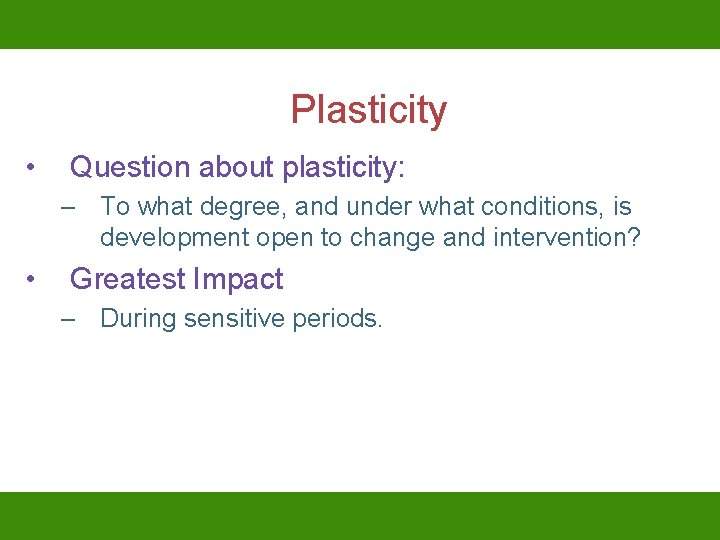 Plasticity • Question about plasticity: – To what degree, and under what conditions, is