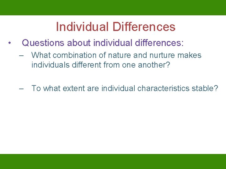 Individual Differences • Questions about individual differences: – What combination of nature and nurture