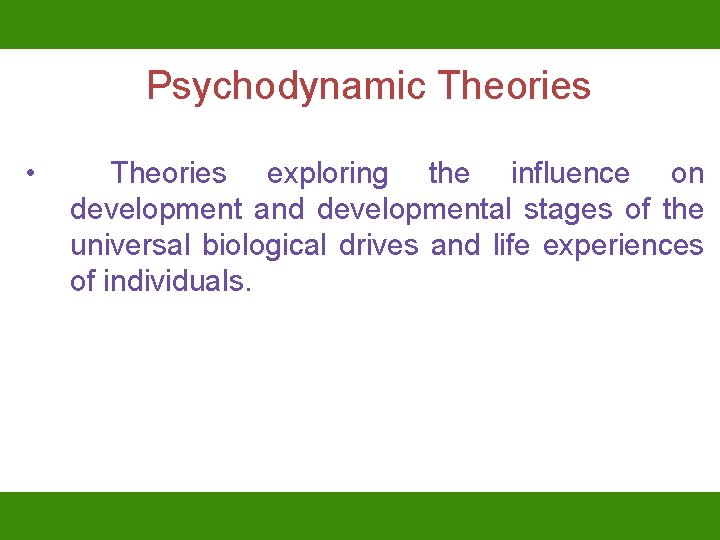 Psychodynamic Theories • Theories exploring the influence on development and developmental stages of the
