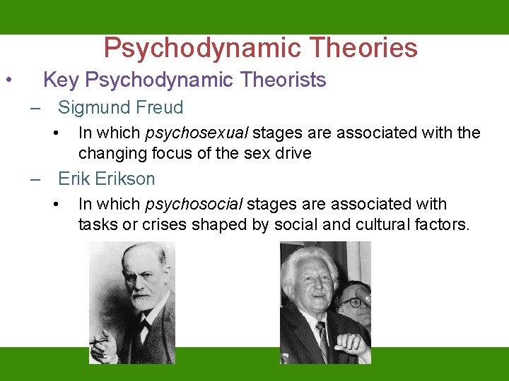 Psychodynamic Theories • Key Psychodynamic Theorists – Sigmund Freud • In which psychosexual stages