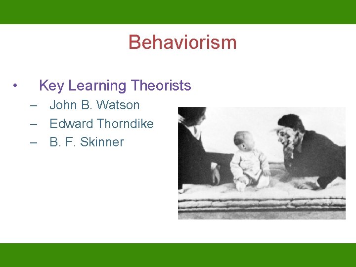 Behaviorism • Key Learning Theorists – John B. Watson – Edward Thorndike – B.