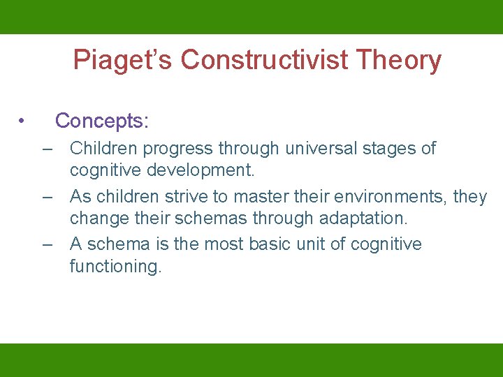 Piaget’s Constructivist Theory • Concepts: – Children progress through universal stages of cognitive development.