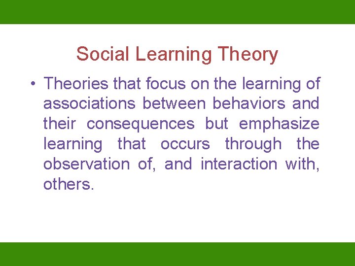 Social Learning Theory • Theories that focus on the learning of associations between behaviors