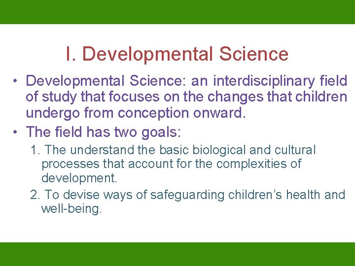 I. Developmental Science • Developmental Science: an interdisciplinary field of study that focuses on