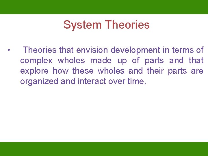 System Theories • Theories that envision development in terms of complex wholes made up