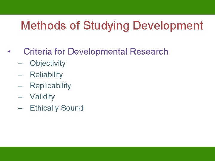 Methods of Studying Development • Criteria for Developmental Research – – – Objectivity Reliability