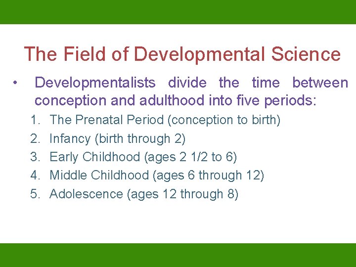 The Field of Developmental Science • Developmentalists divide the time between conception and adulthood