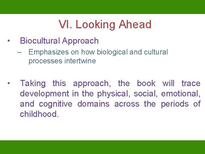 VI. Looking Ahead • Biocultural Approach – Emphasizes on how biological and cultural processes