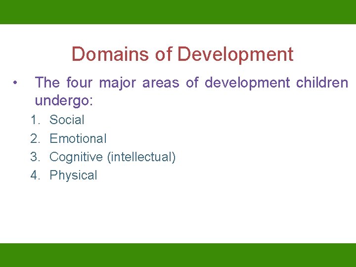 Domains of Development • The four major areas of development children undergo: 1. 2.