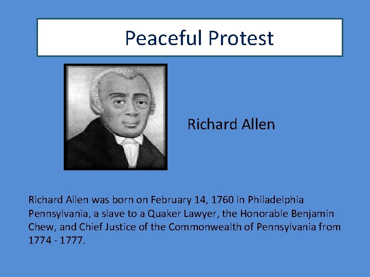 Peaceful Protest Richard Allen was born on February 14, 1760 in Philadelphia Pennsylvania, a