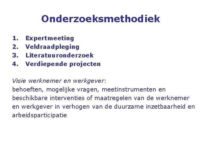 Onderzoeksmethodiek 1. 2. 3. 4. Expertmeeting Veldraadpleging Literatuuronderzoek Verdiepende projecten Visie werknemer en werkgever: