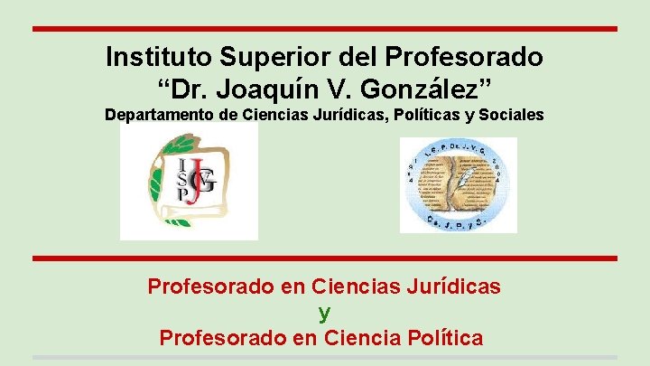 Instituto Superior del Profesorado “Dr. Joaquín V. González” Departamento de Ciencias Jurídicas, Políticas y