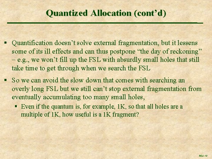 Quantized Allocation (cont’d) § Quantification doesn’t solve external fragmentation, but it lessens some of