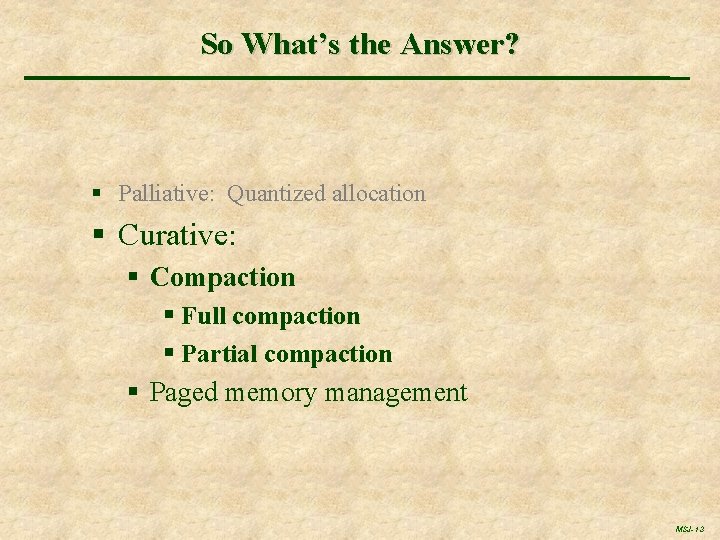 So What’s the Answer? § Palliative: Quantized allocation § Curative: § Compaction § Full