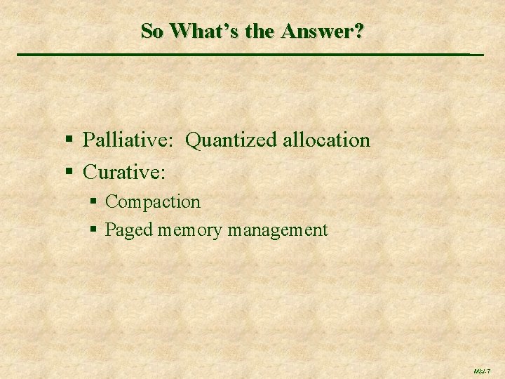 So What’s the Answer? § Palliative: Quantized allocation § Curative: § Compaction § Paged