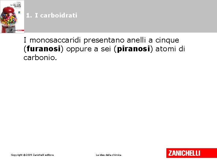 1. I carboidrati I monosaccaridi presentano anelli a cinque (furanosi) oppure a sei (piranosi)