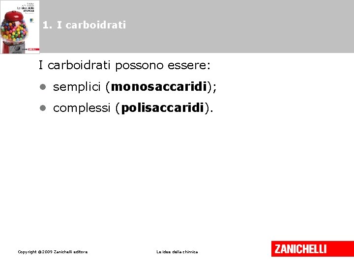 1. I carboidrati possono essere: • semplici (monosaccaridi); • complessi (polisaccaridi). Copyright © 2009