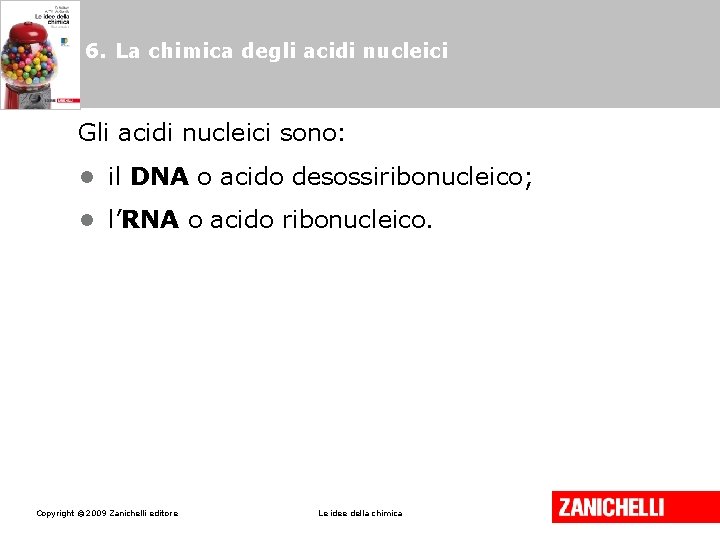 6. La chimica degli acidi nucleici Gli acidi nucleici sono: • il DNA o