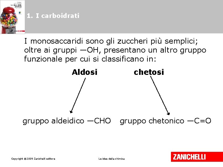 1. I carboidrati I monosaccaridi sono gli zuccheri più semplici; oltre ai gruppi —OH,